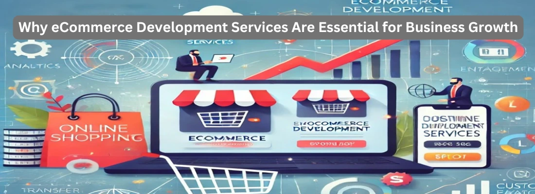 Why eCommerce Development Services Are Essential for Business Growth